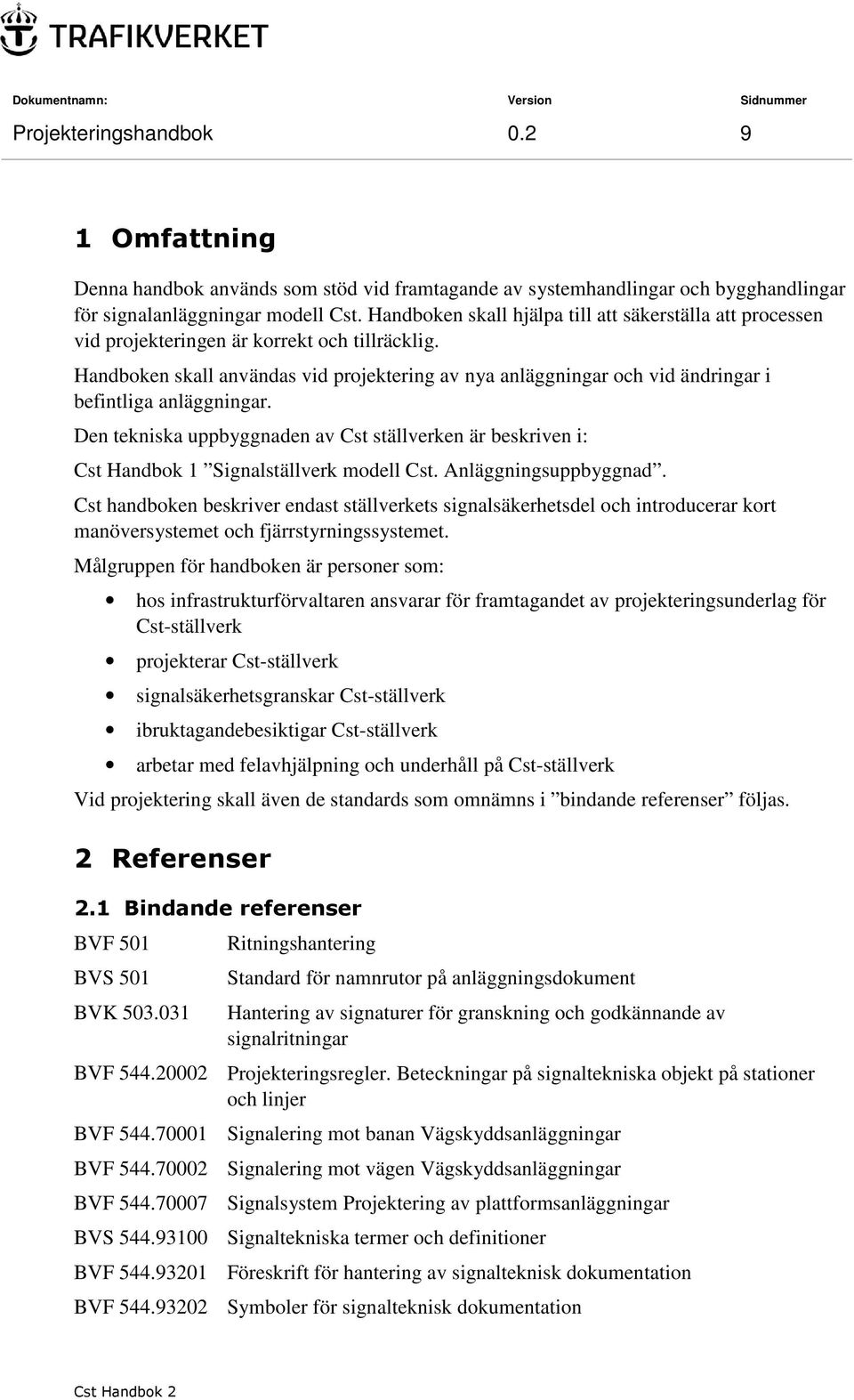 Handboken skall användas vid projektering av nya anläggningar och vid ändringar i befintliga anläggningar.