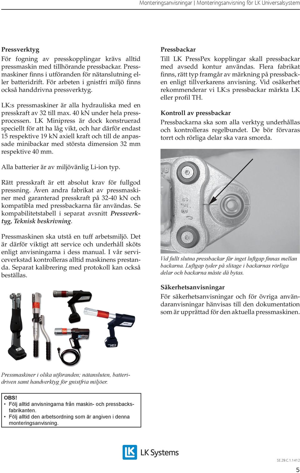 LK Minipress är dock konstruerad speciellt för att ha låg vikt, och har därför endast 15 respektive 19 kn axiell kraft och till de anpassade minibackar med största dimension 32 mm respektive 40 mm.