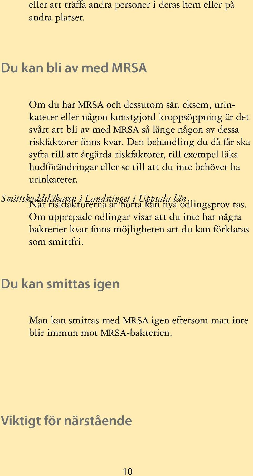 kvar. Den behandling du då får ska syfta till att åtgärda riskfaktorer, till exempel läka hudförändringar eller se till att du inte behöver ha urinkateter.