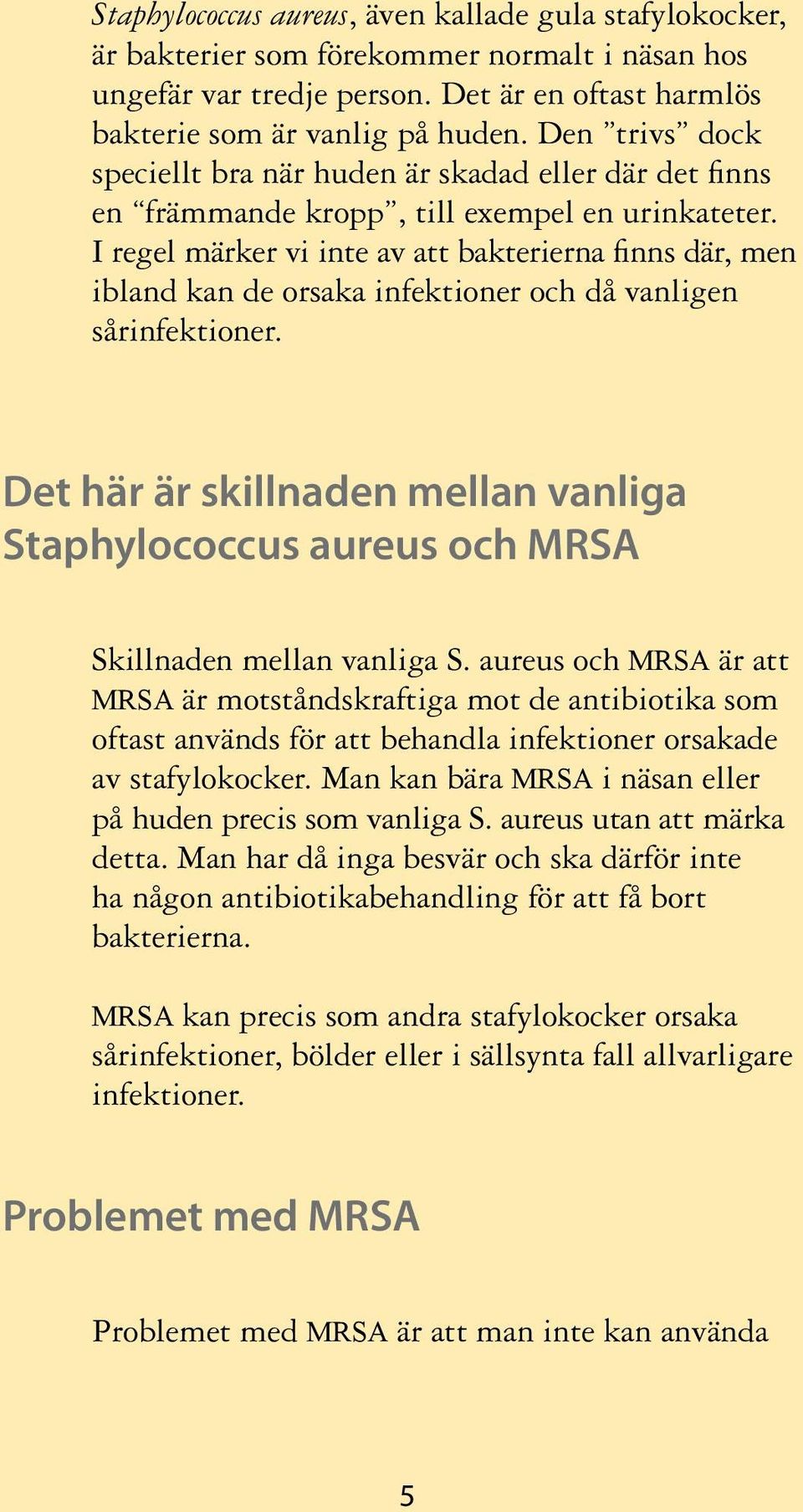 I regel märker vi inte av att bakterierna finns där, men ibland kan de orsaka infektioner och då vanligen sårinfektioner.