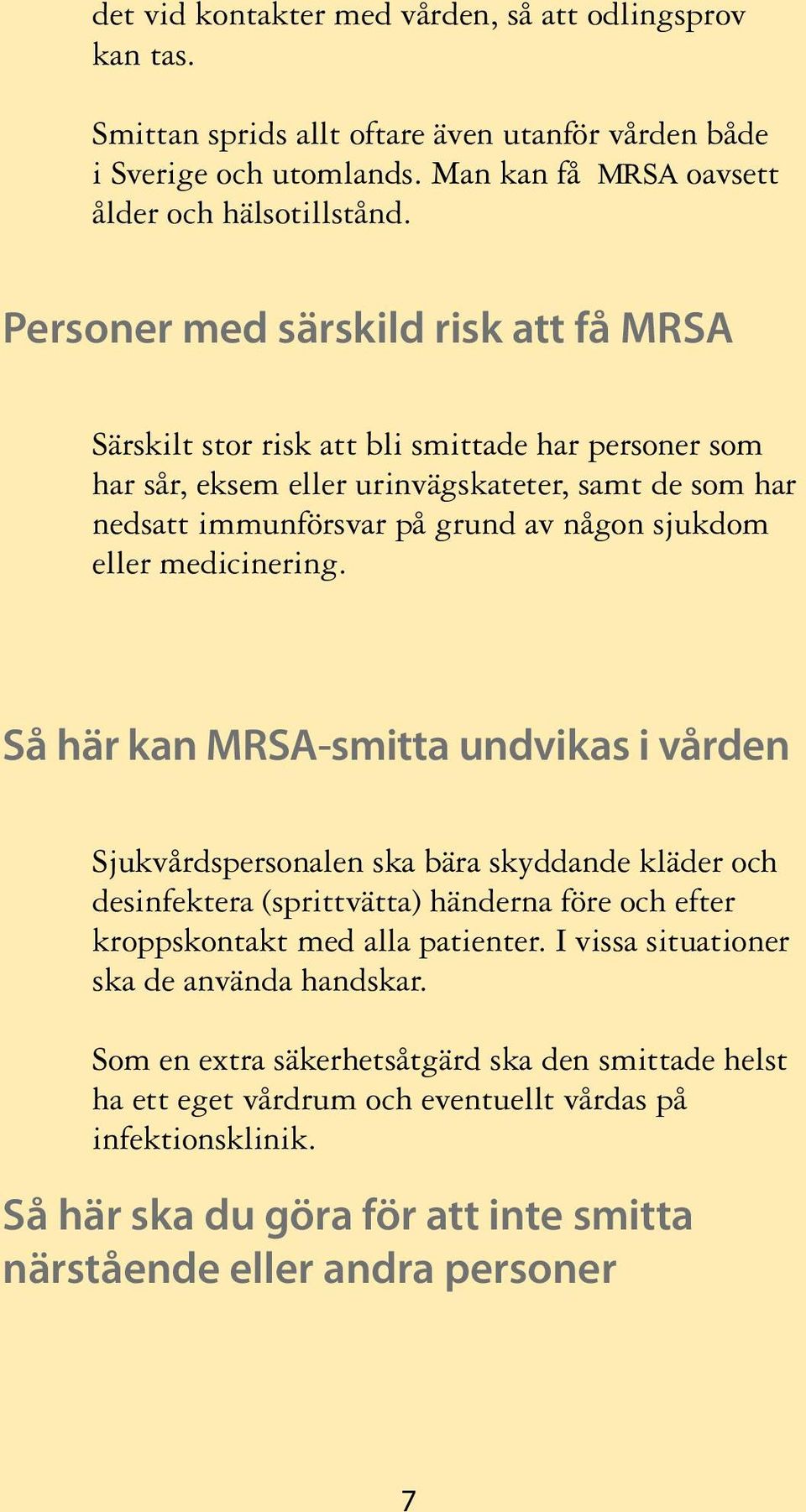 medicinering. Så här kan MRSA-smitta undvikas i vården Sjukvårdspersonalen ska bära skyddande kläder och desinfektera (sprittvätta) händerna före och efter kroppskontakt med alla patienter.