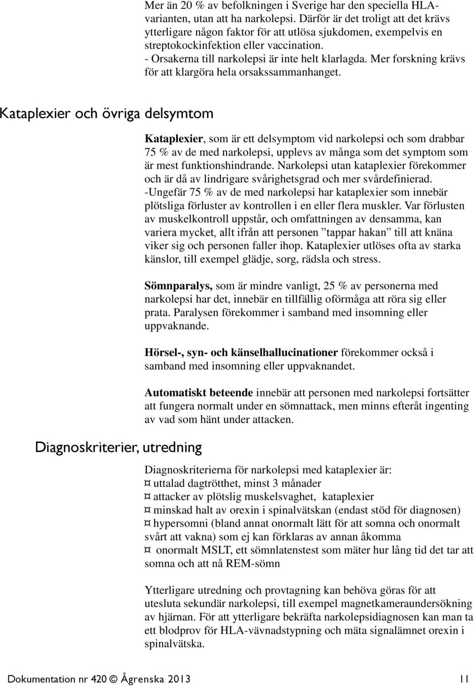 Mer forskning krävs för att klargöra hela orsakssammanhanget.