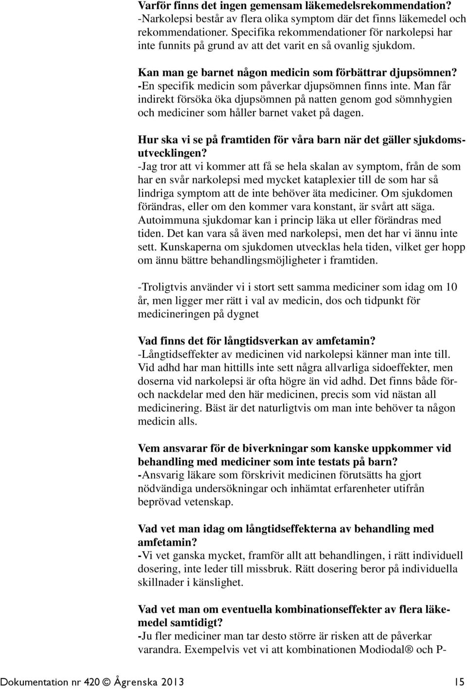 -En specifik medicin som påverkar djupsömnen finns inte. Man får indirekt försöka öka djupsömnen på natten genom god sömnhygien och mediciner som håller barnet vaket på dagen.