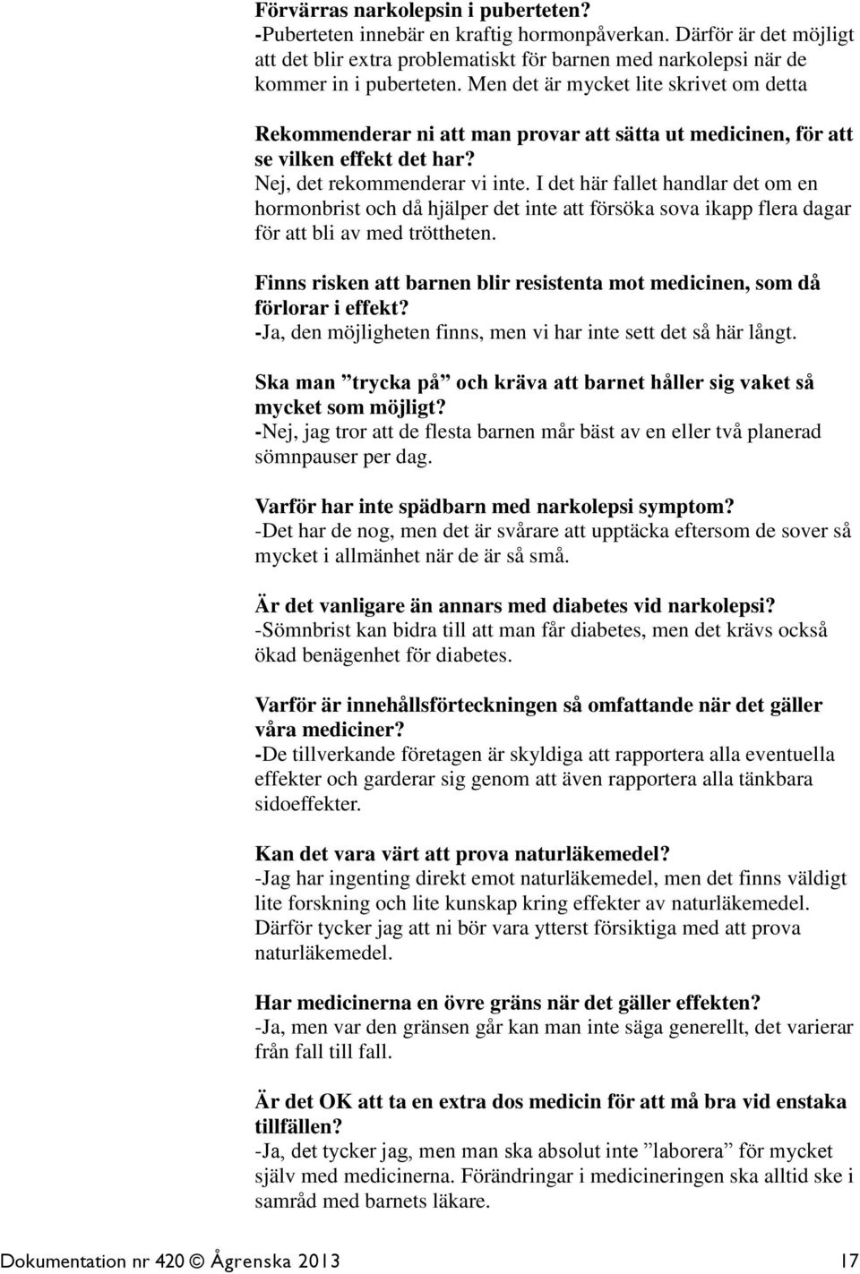 I det här fallet handlar det om en hormonbrist och då hjälper det inte att försöka sova ikapp flera dagar för att bli av med tröttheten.