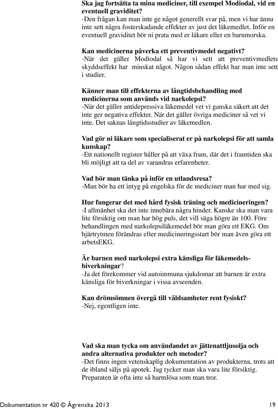 Inför en eventuell graviditet bör ni prata med er läkare eller en barnmorska. Kan medicinerna påverka ett preventivmedel negativt?