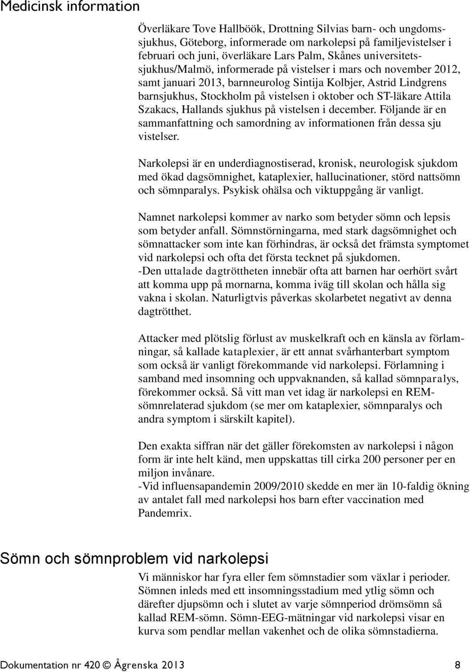 ST-läkare Attila Szakacs, Hallands sjukhus på vistelsen i december. Följande är en sammanfattning och samordning av informationen från dessa sju vistelser.