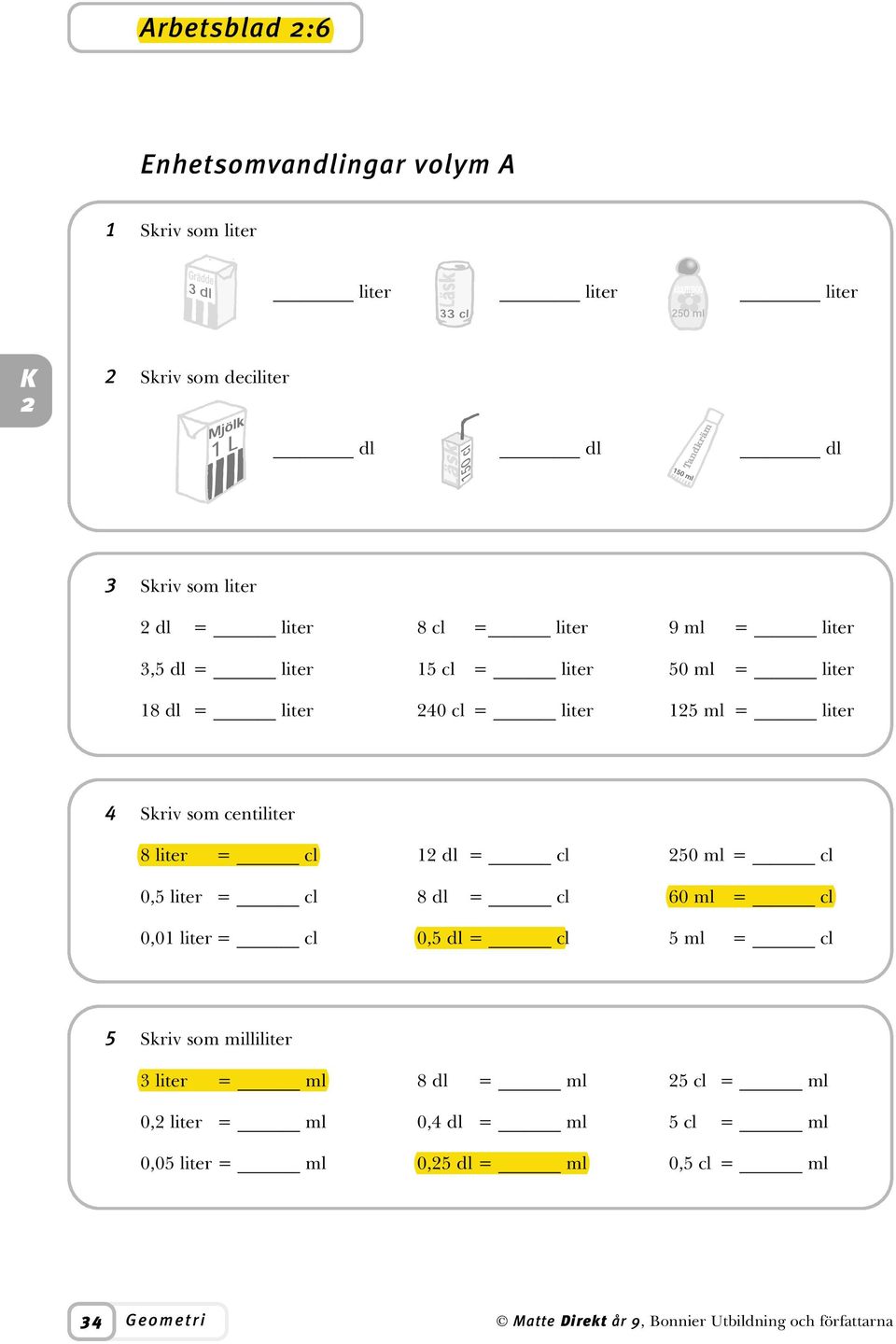 centiliter 8 liter = cl 1 dl = cl 50 ml = cl 0,5 liter = cl 8 dl = cl 60 ml = cl 0,01 liter = cl 0,5 dl = cl 5 ml = cl 5 Skriv