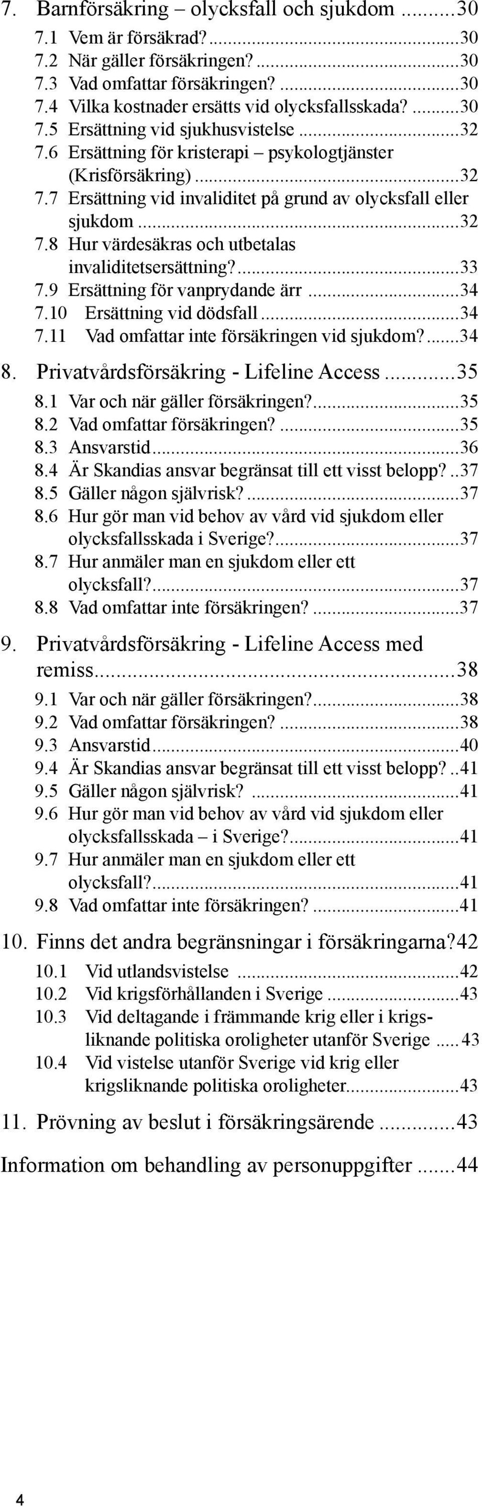 ...33 7.9 Ersättning för vanprydande ärr...34 7.10 Ersättning vid dödsfall...34 7.11 Vad omfattar inte försäkringen vid sjukdom?...34 8. Privatvårdsförsäkring - Lifeline Access...35 8.