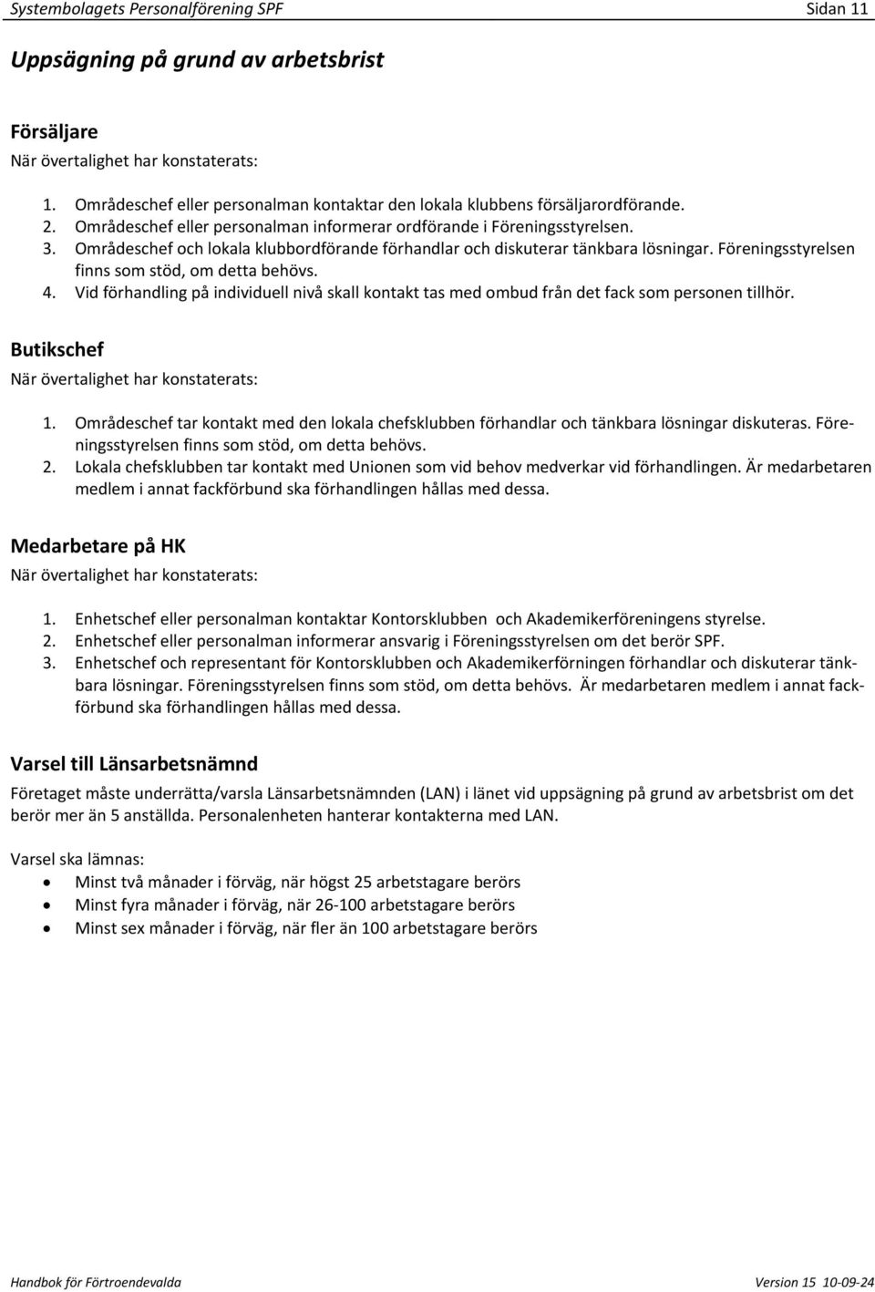 Områdeschef och lokala klubbordförande förhandlar och diskuterar tänkbara lösningar. Föreningsstyrelsen finns som stöd, om detta behövs. 4.