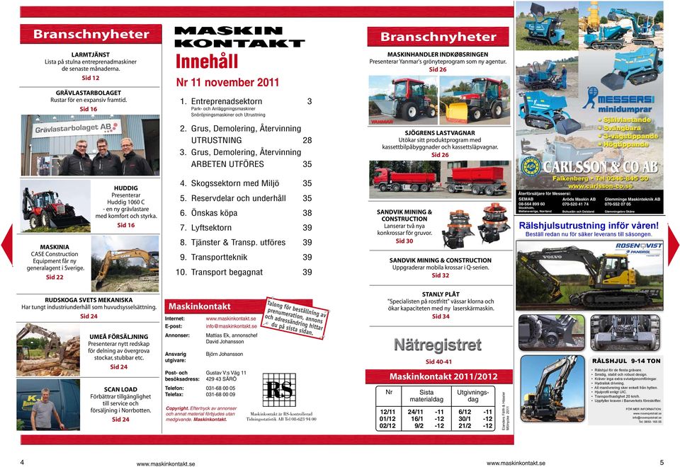 Grus, Demolering, Återvinning ARBETEN UTFÖRES 35 Branschnyheter MASKINHANDLER INDKØBSRINGEN Presenterar Yanmar's grönyteprogram som ny agentur.