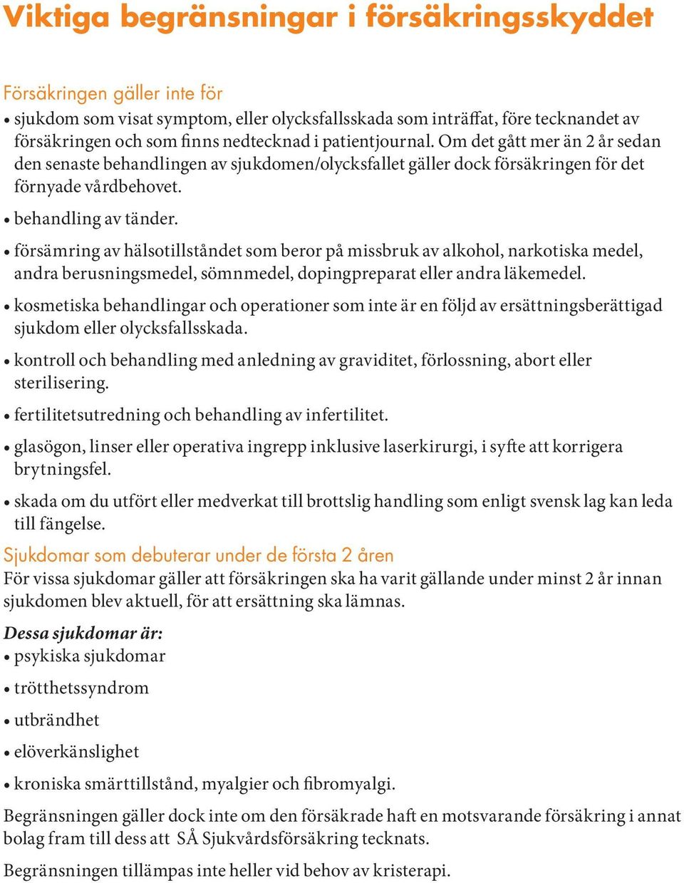 försämring av hälsotillståndet som beror på missbruk av alkohol, narkotiska medel, andra berusningsmedel, sömnmedel, dopingpreparat eller andra läkemedel.