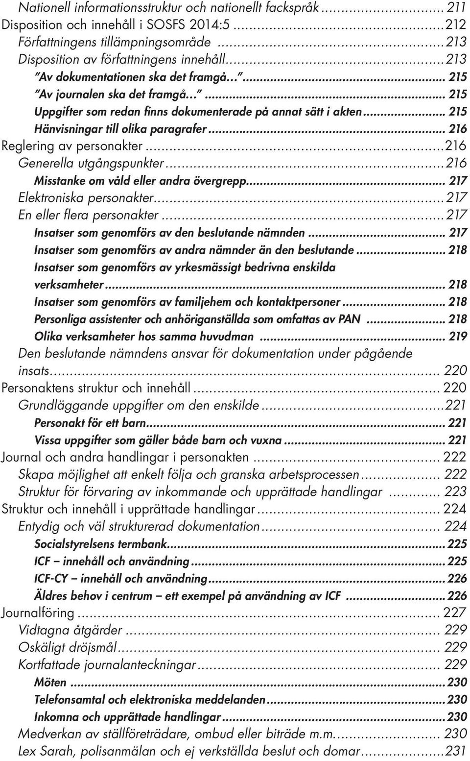 .. 216 Reglering av personakter...216 Generella utgångspunkter...216 Misstanke om våld eller andra övergrepp... 217 Elektroniska personakter...217 En eller flera personakter.