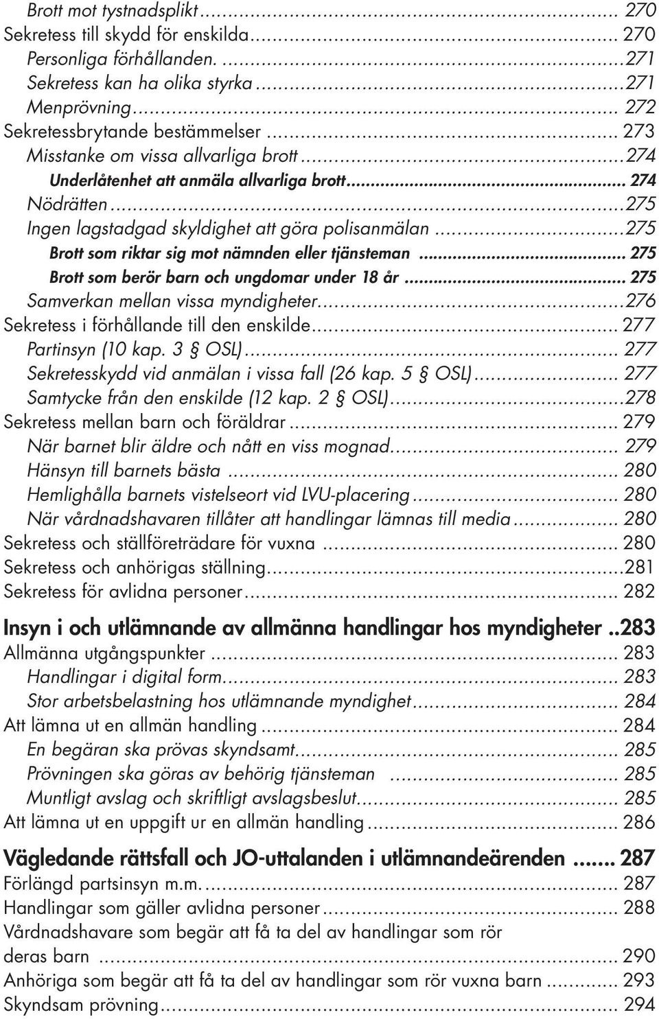 ..275 Brott som riktar sig mot nämnden eller tjänsteman... 275 Brott som berör barn och ungdomar under 18 år... 275 Samverkan mellan vissa myndigheter...276 Sekretess i förhållande till den enskilde.