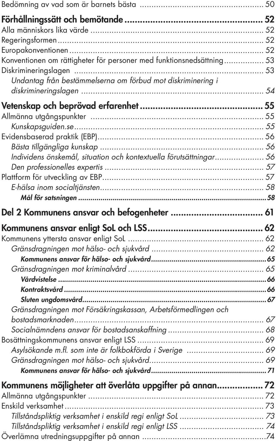 .. 54 Vetenskap och beprövad erfarenhet... 55 Allmänna utgångspunkter... 55 Kunskapsguiden.se... 55 Evidensbaserad praktik (EBP)... 56 Bästa tillgängliga kunskap.