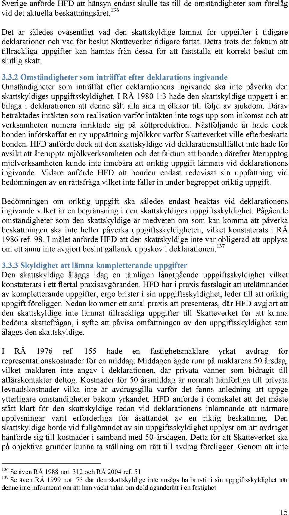 Detta trots det faktum att tillräckliga uppgifter kan hämtas från dessa för att fastställa ett korrekt beslut om slutlig skatt. 3.