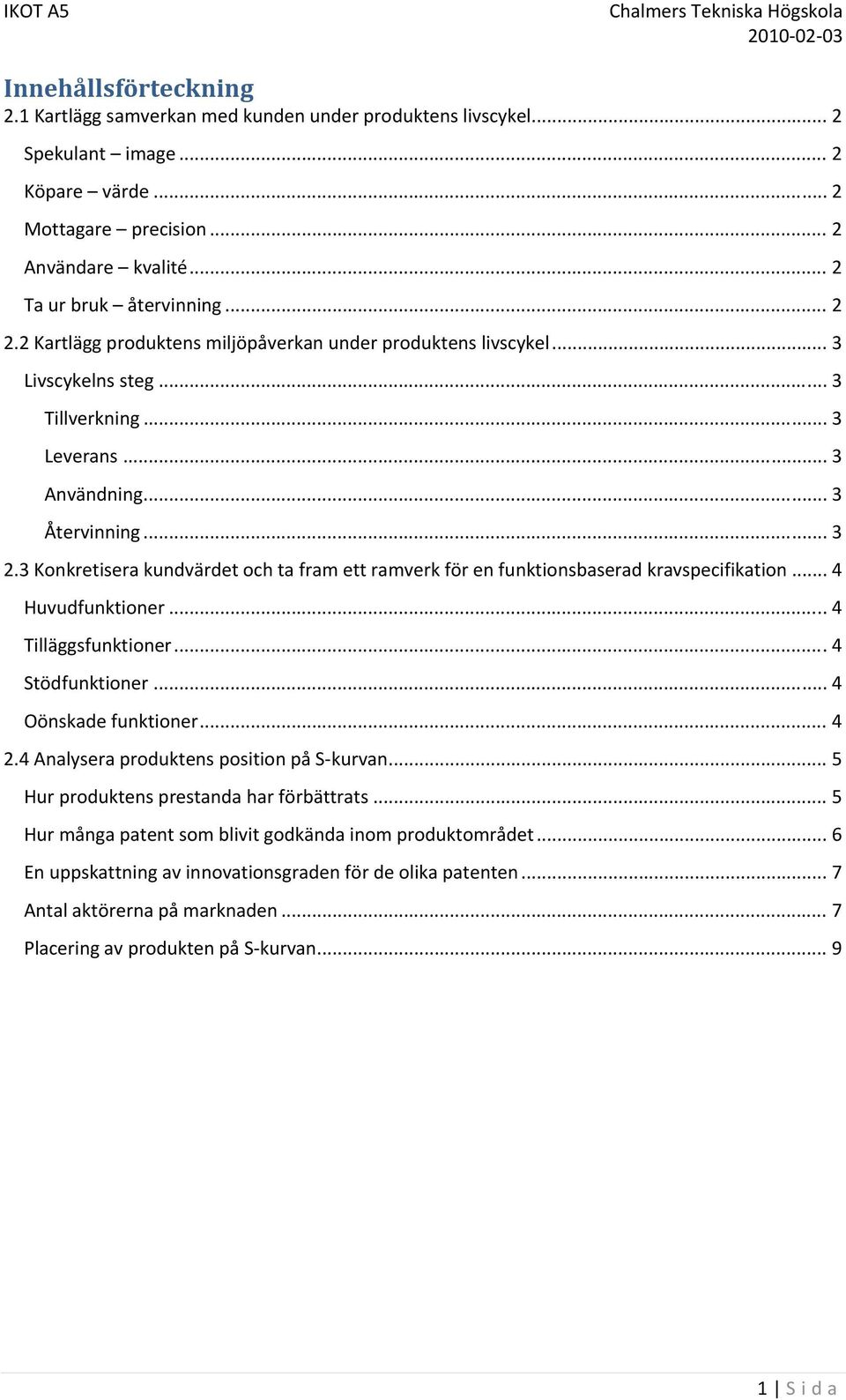 3 Konkretisera kundvärdet och ta fram ett ramverk för en funktionsbaserad kravspecifikation... 4 Huvudfunktioner... 4 Tilläggsfunktioner... 4 Stödfunktioner... 4 Oönskade funktioner... 4 2.