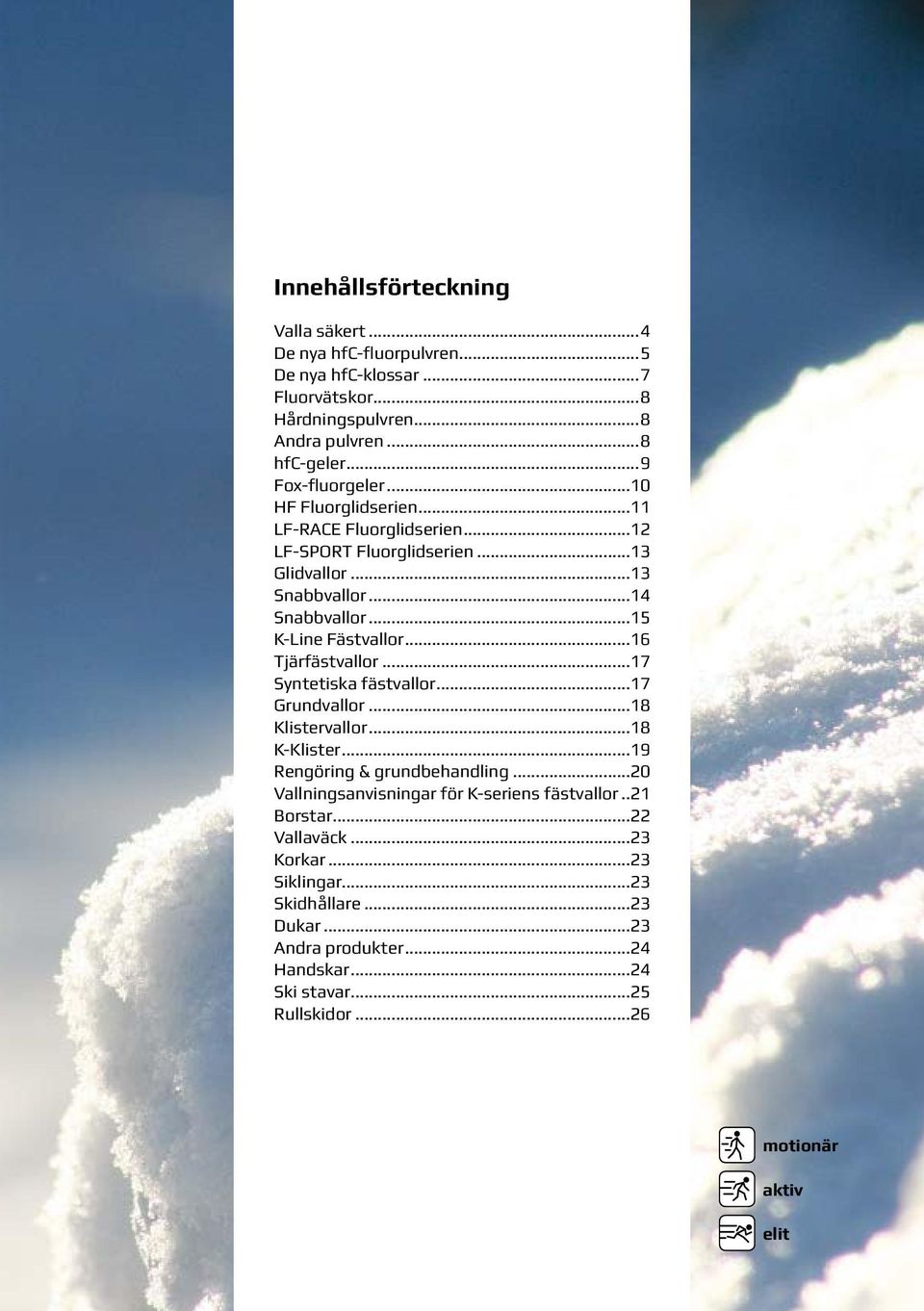 ..16 Tjärfästvallor...17 Syntetiska fästvallor...17 Grundvallor...18 Klistervallor...18 K-Klister...19 Rengöring & grundbehandling.