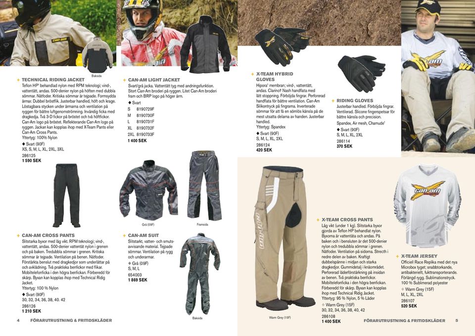 Två 3-D fickor på bröstet och två höftfickor. Can-Am logo på bröstet. Reflekterande Can-Am logo på ryggen. Jackan kan kopplas ihop med X-Team Pants eller Can-Am Cross Pants.