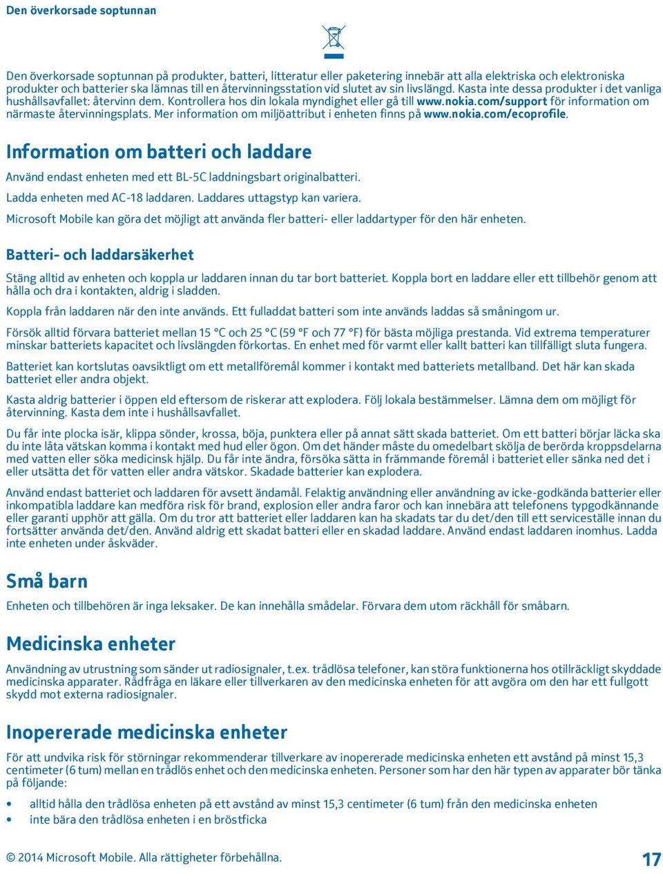 com/support för information om närmaste återvinningsplats. Mer information om miljöattribut i enheten finns på www.nokia.com/ecoprofile.