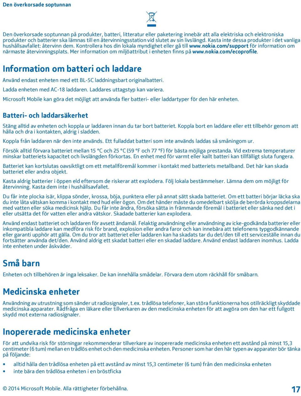 com/support för information om närmaste återvinningsplats. Mer information om miljöattribut i enheten finns på www.nokia.com/ecoprofile.