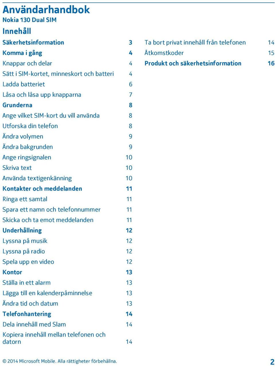 11 Ringa ett samtal 11 Spara ett namn och telefonnummer 11 Skicka och ta emot meddelanden 11 Underhållning 12 Lyssna på musik 12 Lyssna på radio 12 Spela upp en video 12 Kontor 13 Ställa in ett alarm