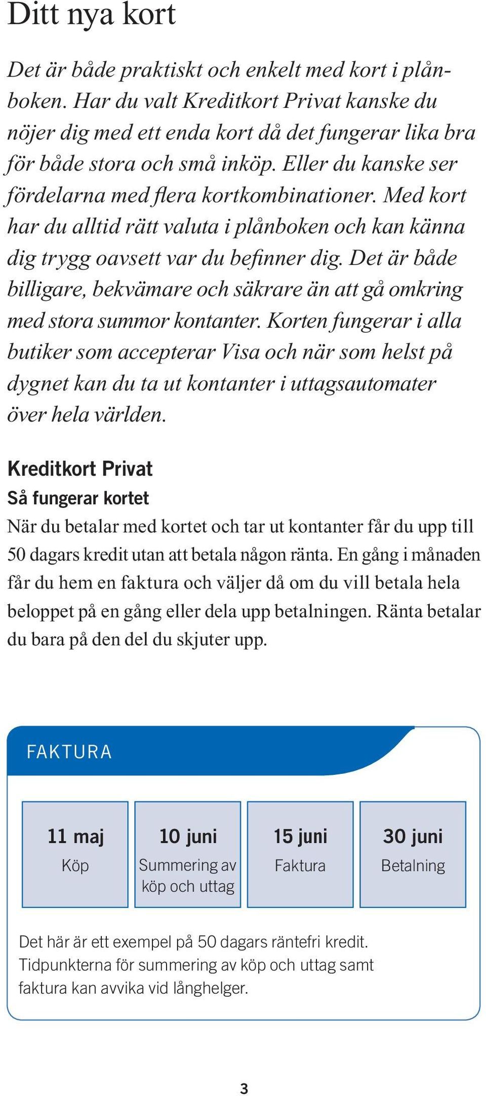 Det är både billigare, bekvämare och säkrare än att gå omkring med stora summor kontanter.