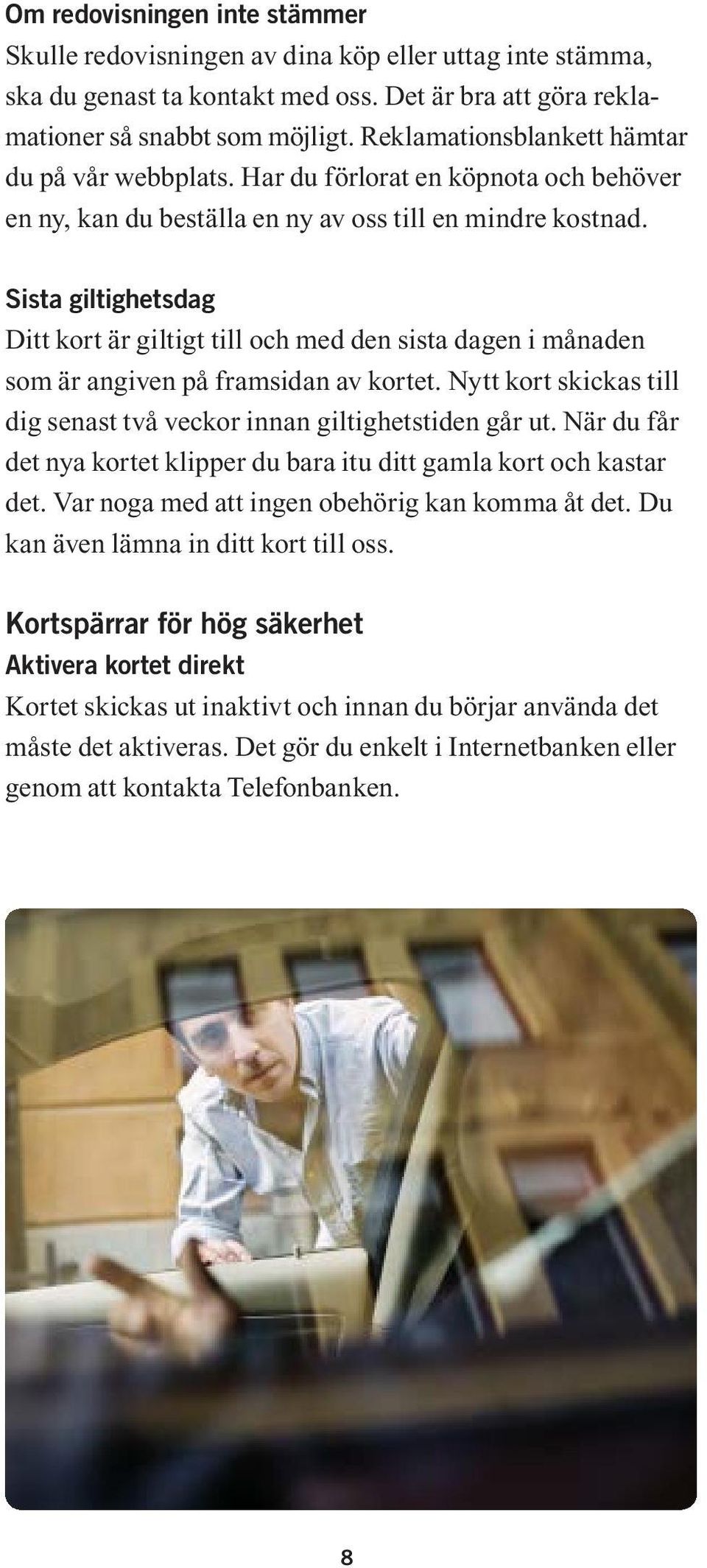 Sista giltighetsdag Ditt kort är giltigt till och med den sista dagen i månaden som är angiven på framsidan av kortet. Nytt kort skickas till dig senast två veckor innan giltighetstiden går ut.