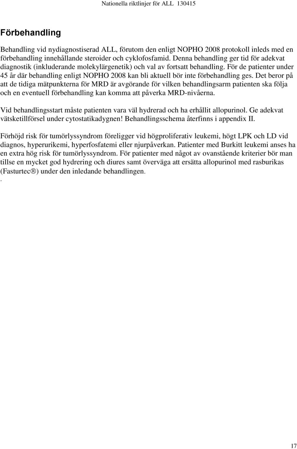 För de patienter under 45 år där behandling enligt NOPHO 2008 kan bli aktuell bör inte förbehandling ges.