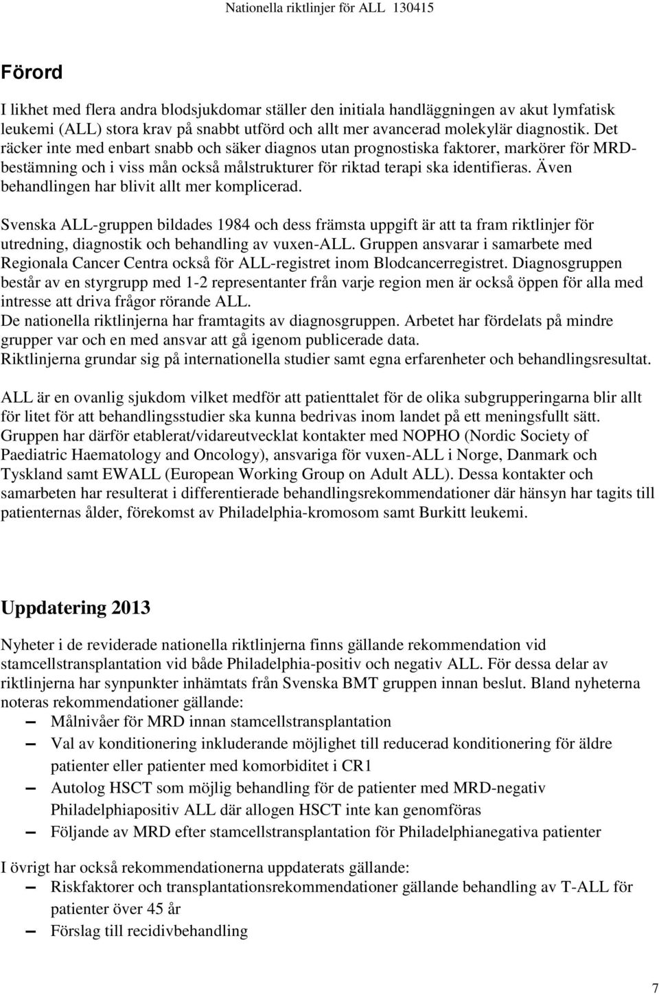 Även behandlingen har blivit allt mer komplicerad. Svenska ALL-gruppen bildades 1984 och dess främsta uppgift är att ta fram riktlinjer för utredning, diagnostik och behandling av vuxen-all.