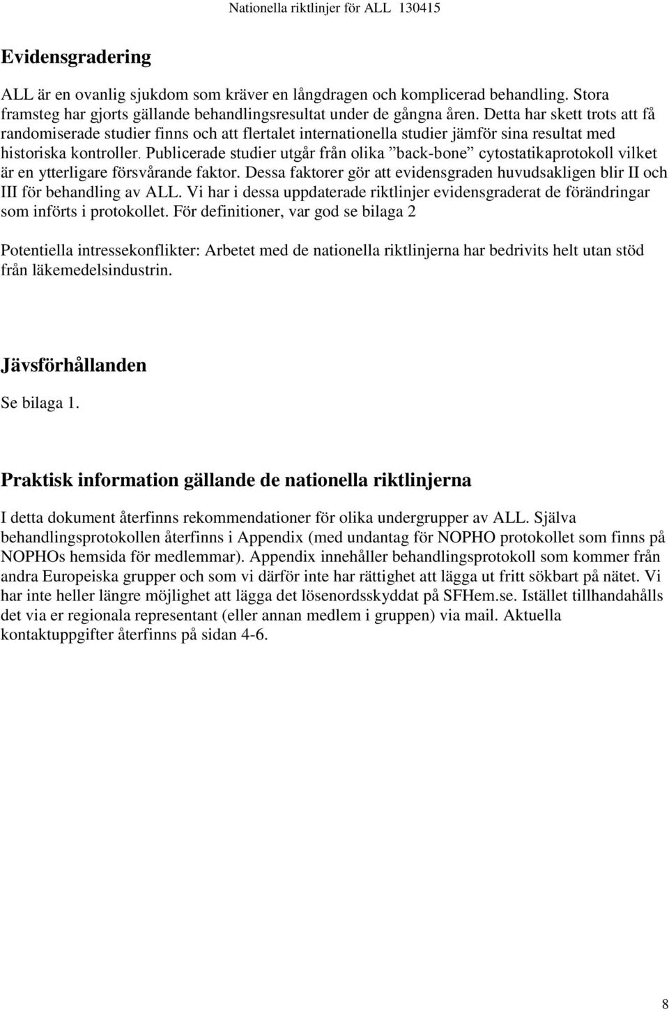 Publicerade studier utgår från olika back-bone cytostatikaprotokoll vilket är en ytterligare försvårande faktor.