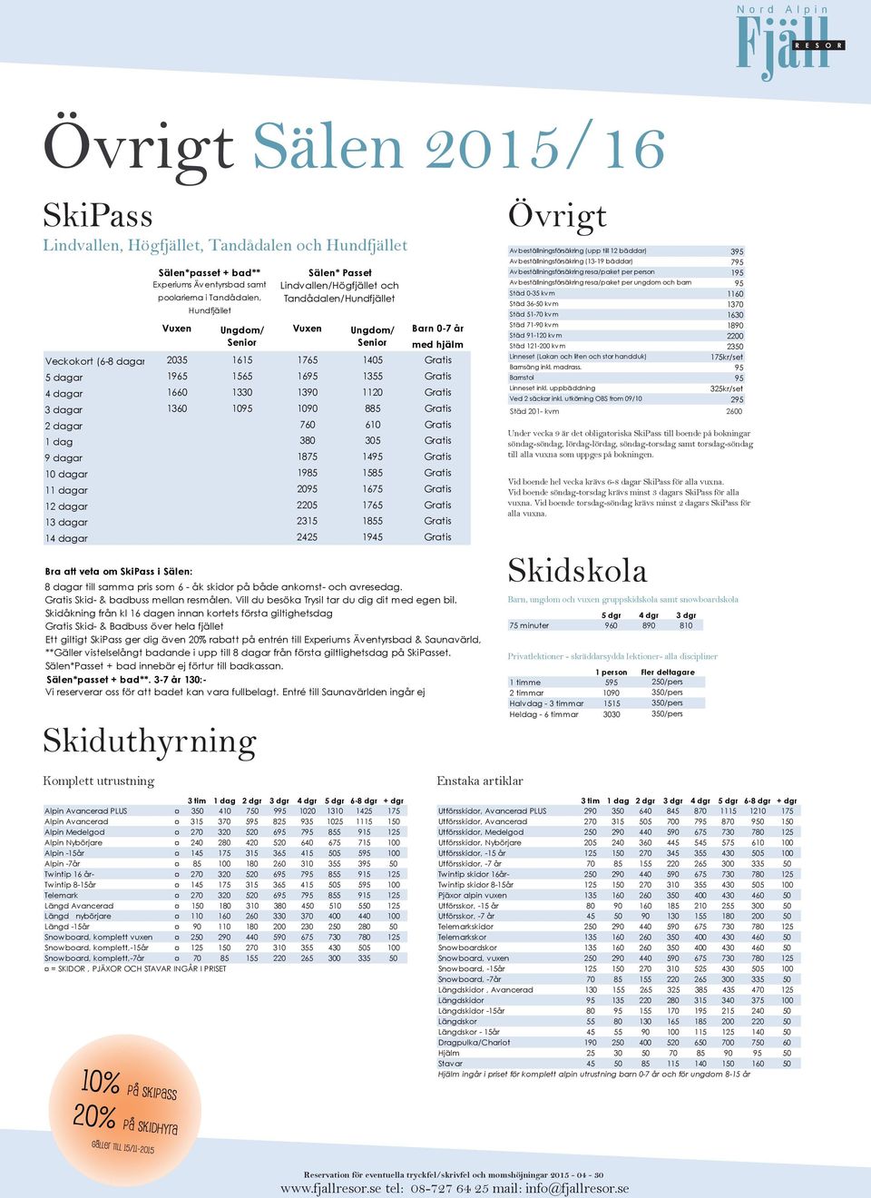 13 dagar 2315 1855 Gratis 14 dagar 2425 1945 Gratis Bra att veta om SkiPass i Sälen: Skiduthyrning Komplett utrustning Sälen*passet + bad** Experiums Äv entyrsbad samt poolarierna i Tandådalen,