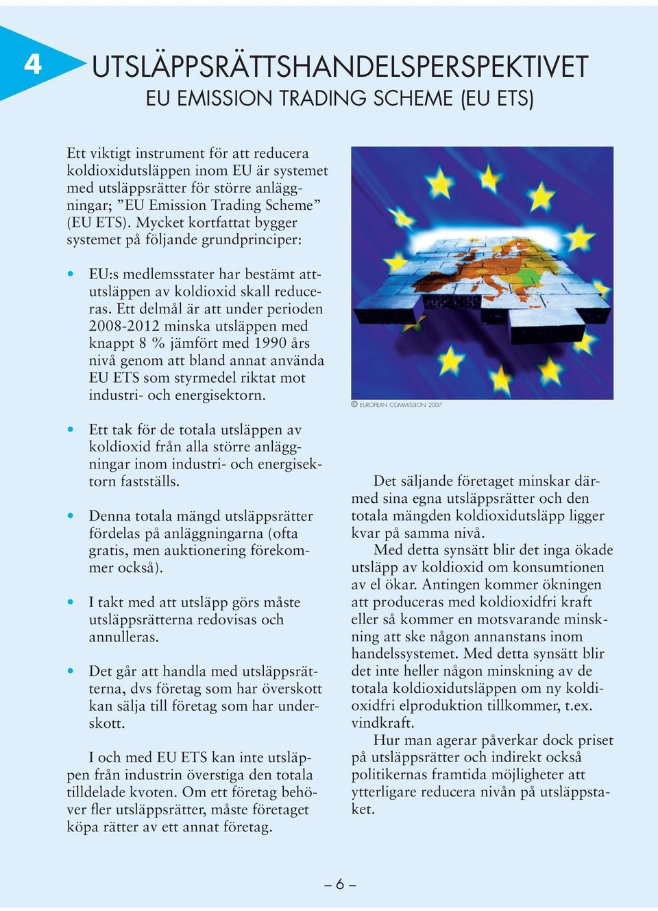 Ett delmål är att under perioden 2008-2012 minska utsläppen med knappt 8 % jämfört med 1990 års nivå genom att bland annat använda EU ETS som styrmedel riktat mot industri- och energisektorn.