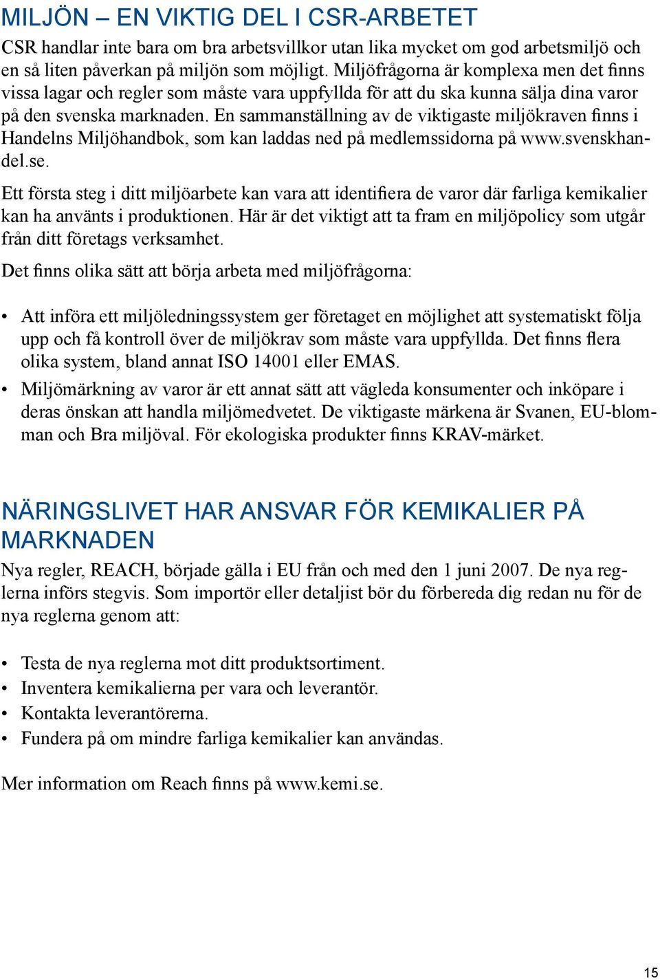 En sammanställning av de viktigaste miljökraven finns i Handelns Miljöhandbok, som kan laddas ned på medlemssidorna på www.svenskhandel.se.