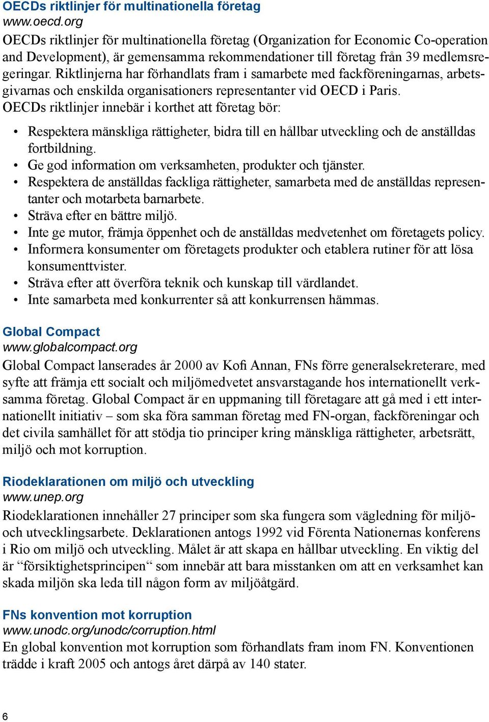 Riktlinjerna har förhandlats fram i samarbete med fackföreningarnas, arbetsgivarnas och enskilda organisationers representanter vid OECD i Paris.