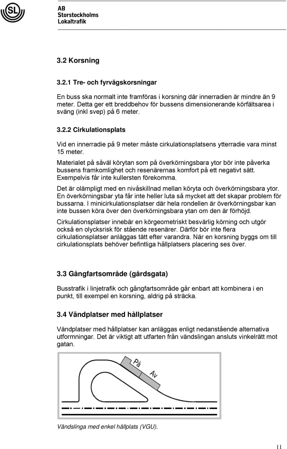 2 Cirkulationsplats Vid en innerradie på 9 meter måste cirkulationsplatsens ytterradie vara minst 15 meter.
