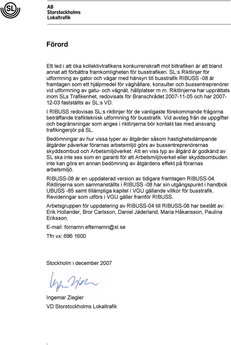 vägnät, hållplatser m m. Riktlinjerna har upprättats inom SLs Trafikenhet, redovisats för Branschrådet 2007-11-05 och har 2007-12-03 fastställts av SL:s VD.
