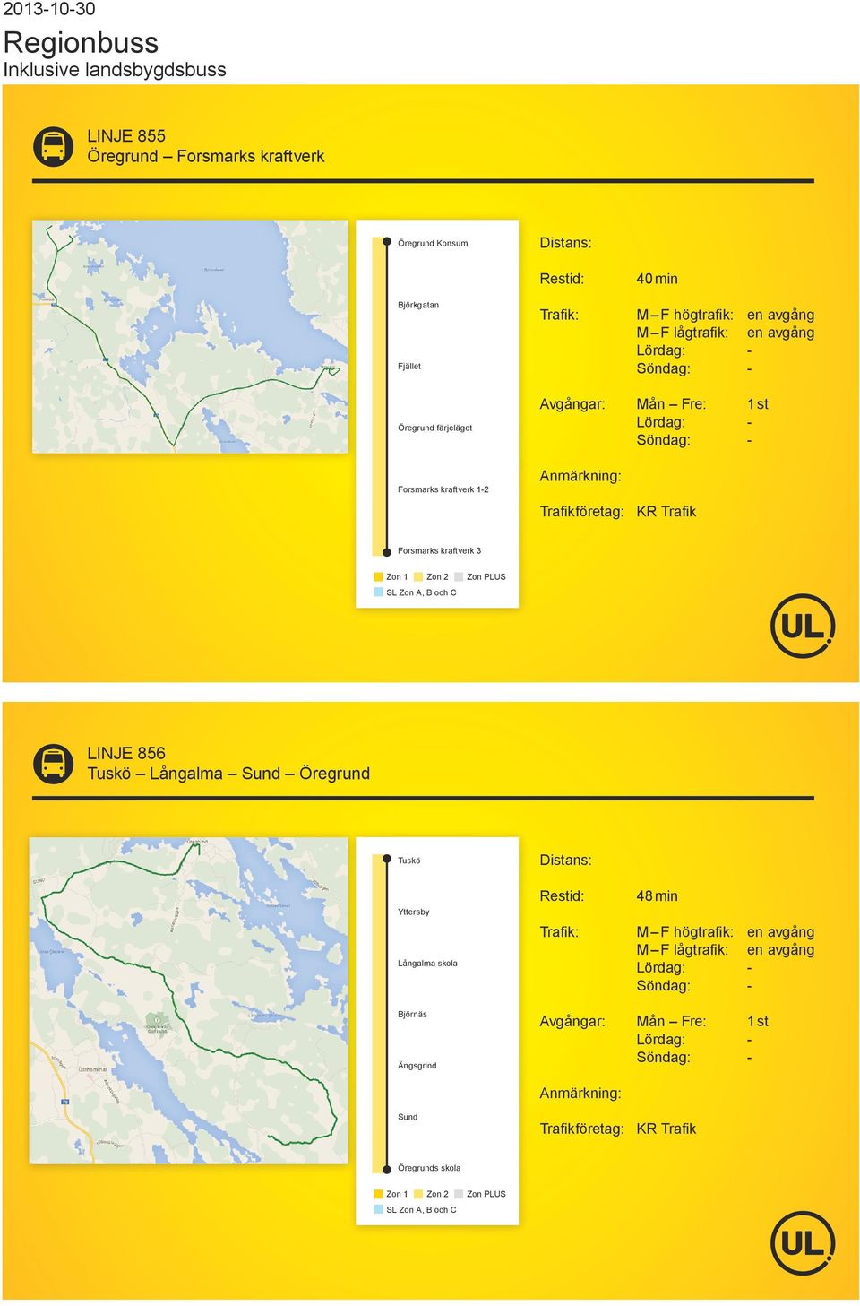 Forsmarks kraftverk 3 LINJE 856 Tuskö Långalma Sund Öregrund Tuskö Yttersby Långalma skola 48 min M F högtrafik: en