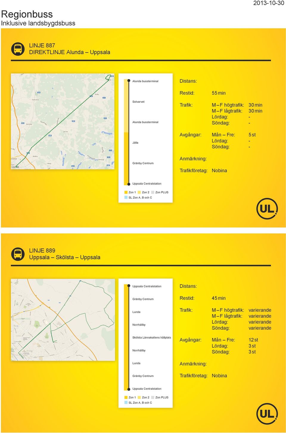 Skölsta Uppsala Gränby Centrum Lunda Norrhällby 45 min M F högtrafik: varierande M F lågtrafik: varierande