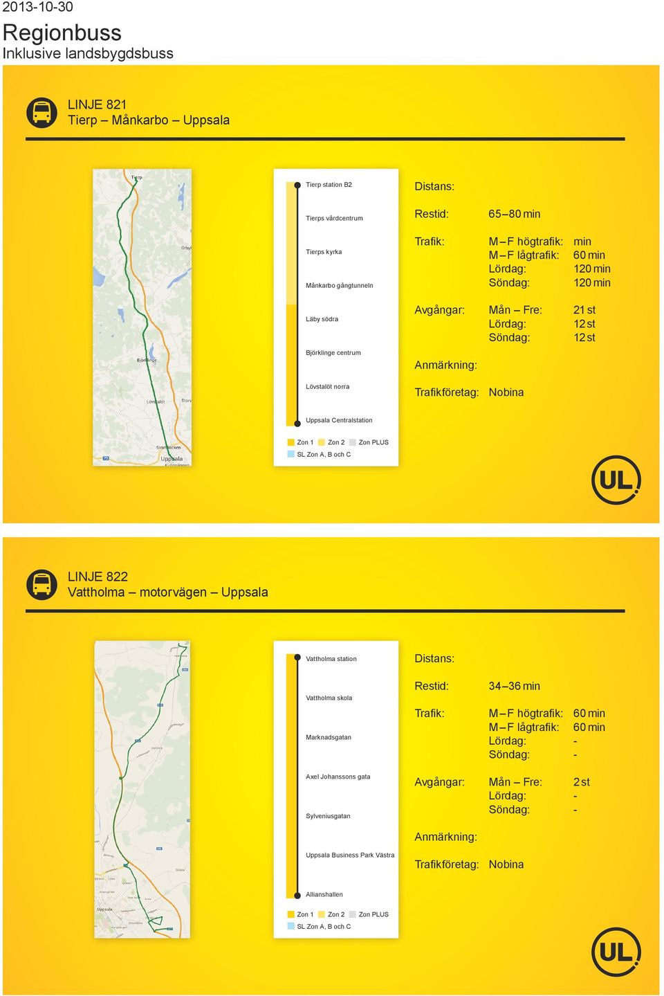 12 st 12 st LINJE 822 Vattholma motorvägen Uppsala Vattholma station Vattholma skola Marknadsgatan 34 36 min M F högtrafik: 60