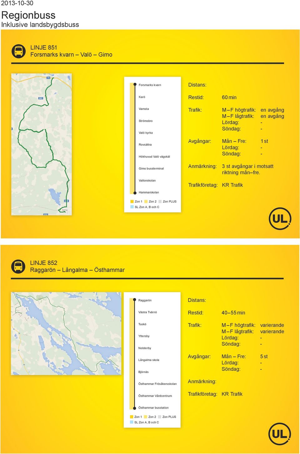 fre. Trafikföretag: KR Trafik LINJE 852 Raggarön Långalma Östhammar Raggarön Västra Tvärnö 40 55 min Tuskö Yttersby Nolsterby Långalma skola Björnäs