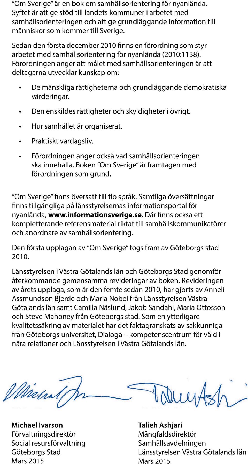 Sedan den första december 2010 finns en förordning som styr arbetet med samhällsorientering för nyanlända (2010:1138).
