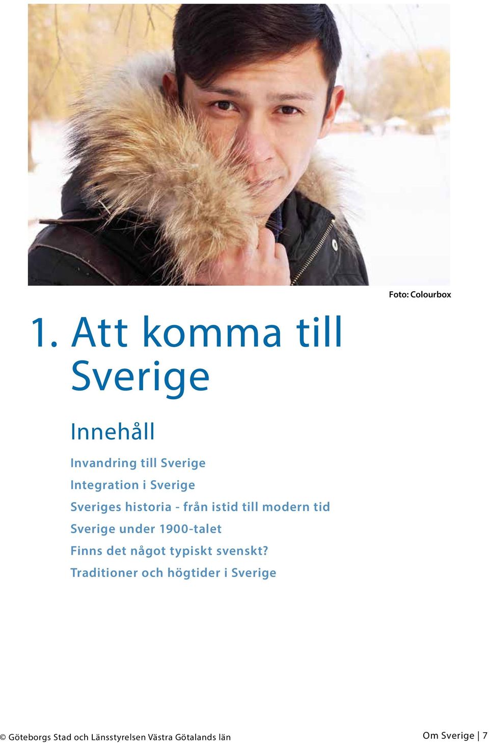 Sverige Sveriges historia - från istid till modern tid Sverige under