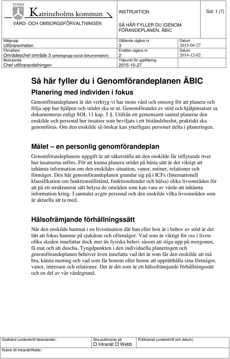 med individen i fokus Genomförandeplanen är det verktyg vi har inom vård och omsorg för att planera och följa upp hur hjälpen och stödet ska se ut.