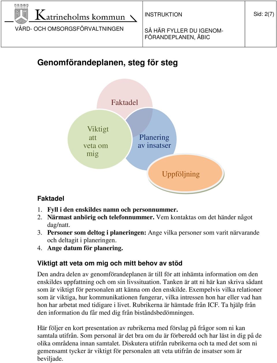 Viktigt att veta om mig och mitt behov av stöd Den andra delen av genomförandeplanen är till för att inhämta information om den enskildes uppfattning och om sin livssituation.