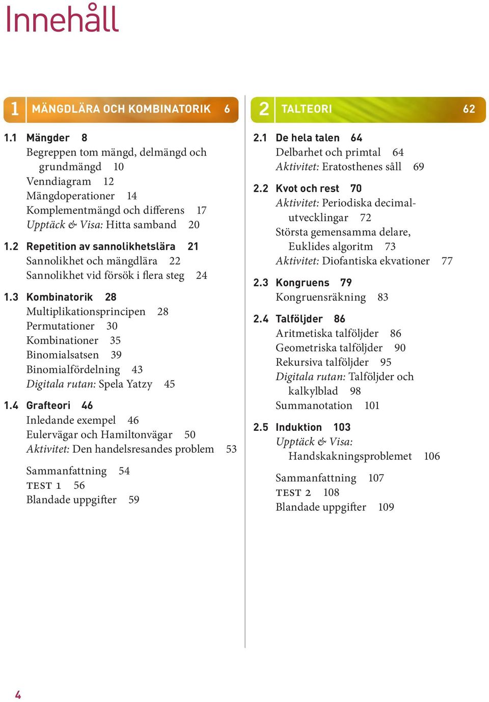 3 Kombinatorik 28 Multiplikationsprincipen 28 Permutationer 30 Kombinationer 35 inomialsatsen 39 inomialfördelning 43 Digitala rutan: Spela Yatzy 45.