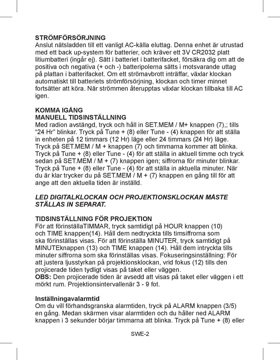 Om ett strömavbrott inträffar, växlar klockan automatiskt till batteriets strömförsörjning, klockan och timer minnet fortsätter att köra. När strömmen återupptas växlar klockan tillbaka till AC igen.