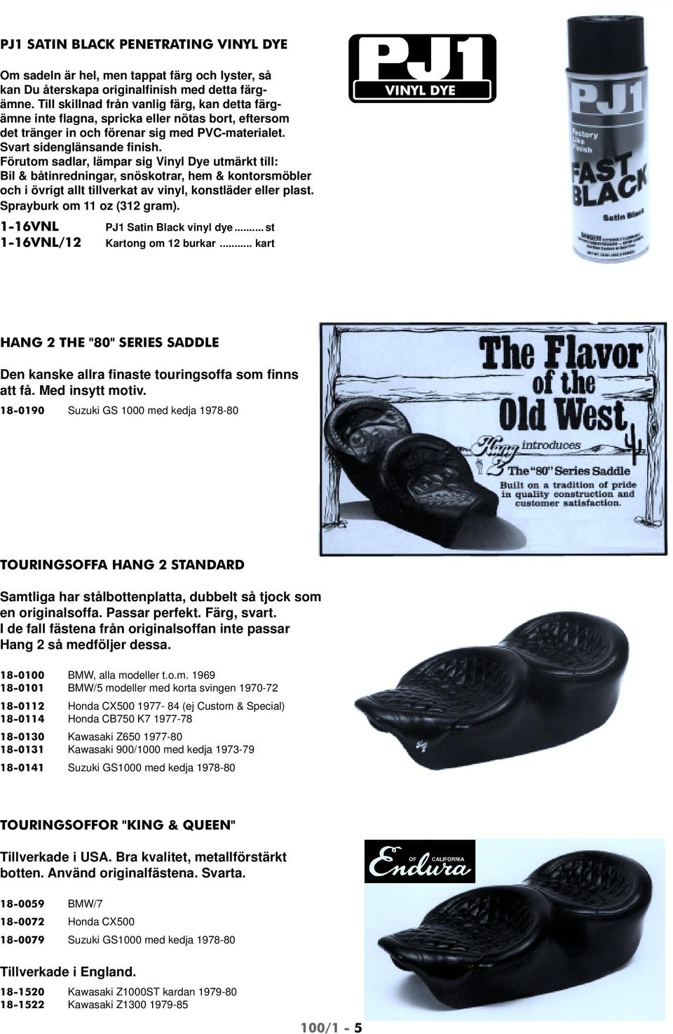Förutom sadlar, lämpar sig Vinyl Dye utmärkt till: Bil & båtinredningar, snöskotrar, hem & kontorsmöbler och i övrigt allt tillverkat av vinyl, konstläder eller plast. Sprayburk om 11 oz (312 gram).