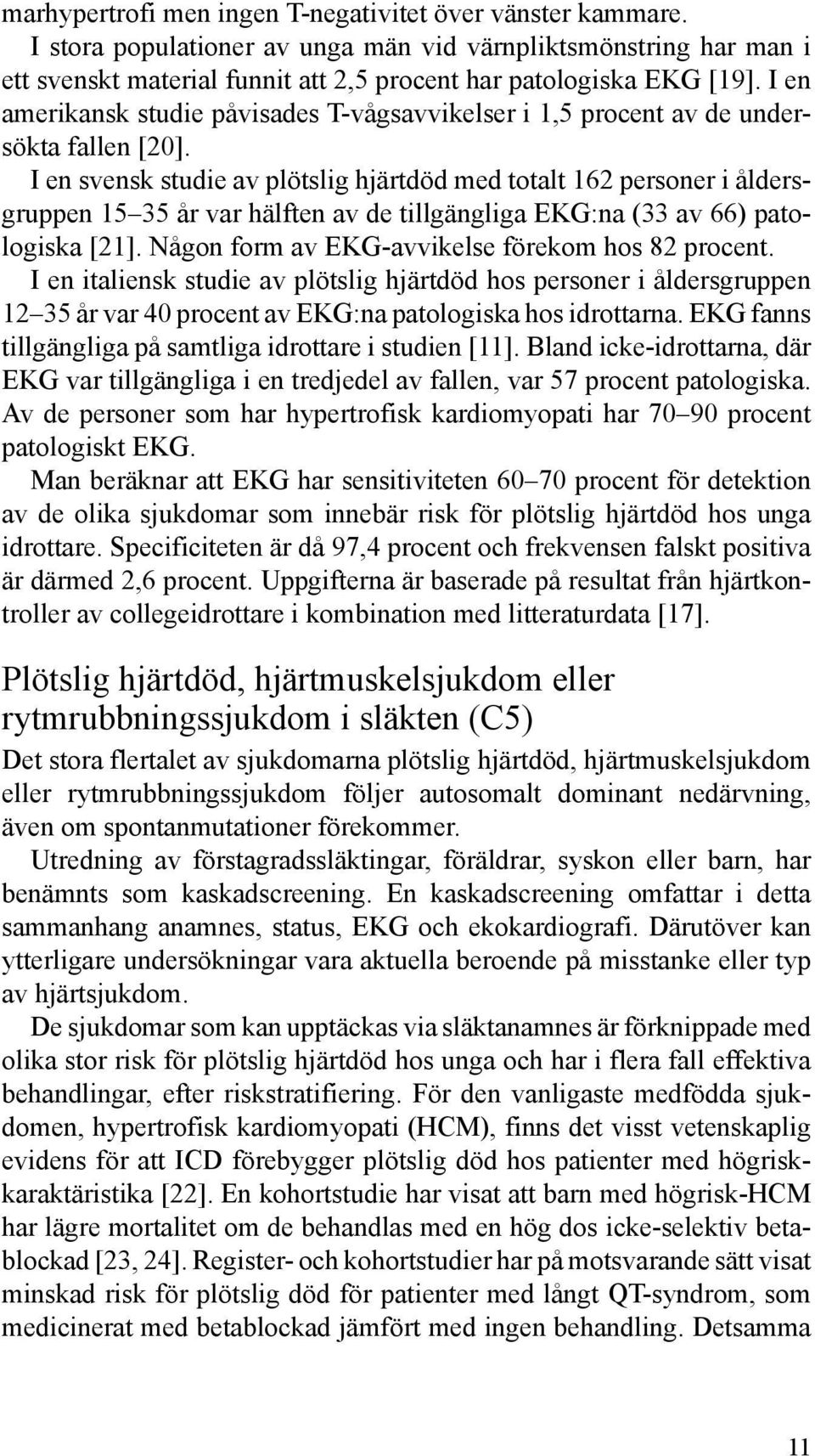 I en svensk studie av plötslig hjärtdöd med totalt 162 personer i åldersgruppen 15 35 år var hälften av de tillgängliga EKG:na (33 av 66) patologiska [21].