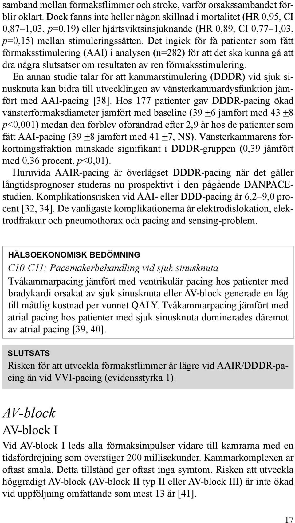 Det ingick för få patienter som fått förmaksstimulering (AAI) i analysen (n=282) för att det ska kunna gå att dra några slutsatser om resultaten av ren förmaksstimulering.