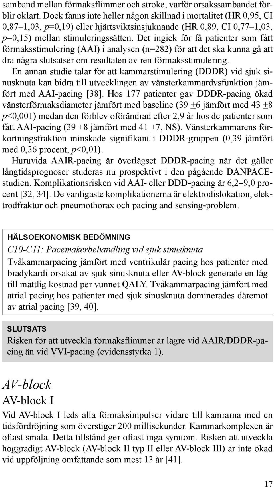 Det ingick för få patienter som fått förmaksstimulering (AAI) i analysen (n=282) för att det ska kunna gå att dra några slutsatser om resultaten av ren förmaksstimulering.